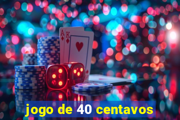 jogo de 40 centavos